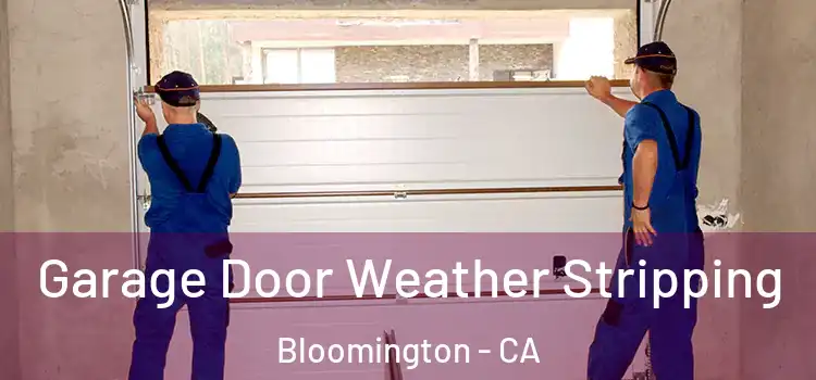  Garage Door Weather Stripping Bloomington - CA